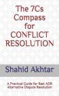 The 7cs Compass for Conflict Resolution: A Practical Guide for Real Adr Alternative Dispute Resolution By Shahid Akhtar Cover Image