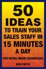 50 Ideas to Train Your Sales Staff in 15 Minutes a Day: For Retail Music Businesses Cover Image
