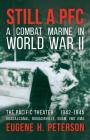Still a PFC: A Combat Marine in World War II: The Pacific Theater (1942-1945): Guadalcanal, Bougainville, Guam, & Iwo Jima By Eugene H. Peterson Cover Image
