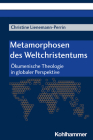 Metamorphosen Des Weltchristentums: Okumenische Theologie in Globaler Perspektive By Christine Lienemann-Perrin Cover Image