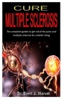 Cure Multiple Sclerosis: The complete guides to get rid of the pains and multiple sclerosis for a better living Cover Image