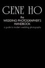The Wedding Photographer's Handbook: A Guide to Modern Wedding Photography By Gene Ho Cover Image