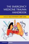 The Emergency Medicine Trauma Handbook By Alex Koyfman (Editor), Brit Long (Editor) Cover Image