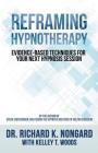 Reframing Hypnotherapy: Evidence-based Techniques for Your Next Hypnosis Session By Kelley T. Woods, Richard K. Nongard Cover Image