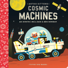 Astro Kittens: Cosmic Machines By Dr. Dominic Walliman, Ben Newman (Illustrator) Cover Image