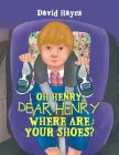 Oh Henry, Dear Henry Where Are Your Shoes? By David Hayes Cover Image