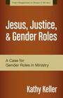 Jesus, Justice, & Gender Roles: A Case for Gender Roles in Ministry (Fresh Perspectives on Women in Ministry) By Kathy Keller Cover Image