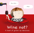 Wine Not?: A Book of Grown-Up Decisions By Rosie Made a. Thing Cover Image