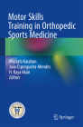 Motor Skills Training in Orthopedic Sports Medicine By Mustafa Karahan (Editor), João Espregueira-Mendes (Editor), H. Kaya Akan (Editor) Cover Image