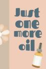 Just One More Oil: Ultimate Essential Oil Recipe Notebook: This Is a 6x9 91 Pages of Prompted Fill in Aromatherapy Information. Makes a G By Aromiss Berry Publishing Cover Image