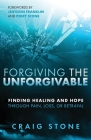 Forgiving the Unforgivable: Finding Healing and Hope Through Pain, Loss, or Betrayal By Craig Stone Cover Image