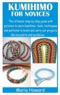Kumihimo for Novices: The Ultimate step by step guide with pictures to learn kumihimo; tools, techniques and patterns to braid and carry out By Maria Howard Cover Image