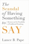 The Scandal of Having Something to Say: Ricoeur and the Possibility of Postliberal Preaching By Lance B. Pape Cover Image