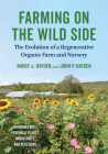 Farming on the Wild Side: The Evolution of a Regenerative Organic Farm and Nursery By Nancy J. Hayden, John P. Hayden Cover Image