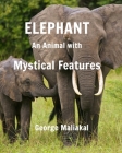 Elephant - An Animal with Mystical Features: Elephant with Mystical Features By George Maliakal Cover Image