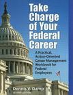 Take Charge of Your Federal Career: A Practical, Action-Oriented Career Management Workbooks for Federal Employees By Dennis V. Damp Cover Image