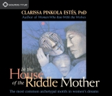 In the House of the Riddle Mother: The Most Common Archetypal Motifs in Women's Dreams By Clarissa Pinkola Estés, Ph.D. Cover Image
