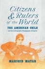 Citizens and Rulers of the World: The American Child and the Cartographic Pedagogies of Empire By Mahshid Mayar Cover Image
