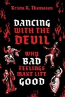 Dancing with the Devil: Why Bad Feelings Make Life Good By Krista K. Thomason Cover Image