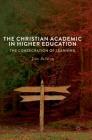 The Christian Academic in Higher Education: The Consecration of Learning By John Sullivan Cover Image