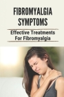Fibromyalgia Symptoms: Effective Treatments For Fibromyalgia: Effective Treatments For Fibromyalgia Cover Image