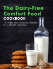 The Dairy Free Comfort Food Cookbook: 170 Tasty and Delicious Recipes for a Healthy Lifestyle By Edythe Williamson Cover Image