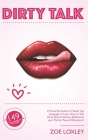 Dirty Talk: A Powerful Guide to Master the Language of Lust. How to Talk Dirty, Boost Intimacy & Become your Partner Sexual Obsess By Zoe Loxley Cover Image