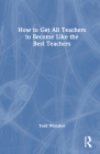 How to Get All Teachers to Become Like the Best Teachers By Todd Whitaker Cover Image