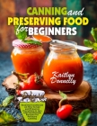 Canning and Preserving Food for Beginners: Essential Cookbook on How to Can and Preserve Everything in Jars with Homemade Recipes for Pressure Canning By Donnelly Kaitlyn Cover Image