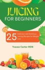 Juicing for Beginners: 25 Delicious and Nutritious Juicing Recipes for Weight Loss By Rdn Tracee Carter Cover Image
