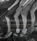 In a Rugged Land: Ansel Adams, Dorothea Lange, and the Three Mormon Towns Collaboration, 1953–1954 By James Swensen Cover Image