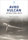 Avro Vulcan: The Early Years 1947-64 By David W. Fildes Cover Image