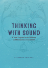 Thinking with Sound: A New Program in the Sciences and Humanities around 1900 By Viktoria Tkaczyk Cover Image