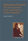 Intimations Pursued: The Voice of Practice in the Conversation of Michael Oakeshott (British Idealist Studies) By Andrew Sullivan Cover Image