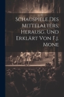 Schauspiele Des Mittelalters, Herausg. Und Erklärt Von F.j. Mone Cover Image
