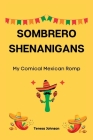 Sombrero Shenanigans: My Comical Mexican Romp By Teresa Johnson Cover Image