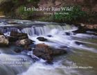 Let the River Run Wild! By Adrian Van Dellen (By (photographer)), Francis E. Abernethy (Editor) Cover Image