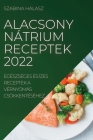 Alacsony Nátrium Receptek 2022: Egészséges És Ízes Receptek a Vérnyomás Csökkentéséhez By Szabina Halasz Cover Image