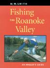 Fishing the Roanoke Valley: An Angler's Guide By M. W. Smith Cover Image