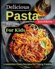 Delicious Pasta Recipes For Kids: Joyful Recipes to Make Together! A Cookbook for Kids and Families with Fun and Easy Recipes By Emily Soto Cover Image