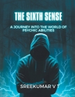 The Sixth Sense: A Journey into the World of Psychic Abilities By V. T. Sreekumar Cover Image