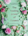 The Healing Power of Flowers: Discover the Secret Language of the Flowers You Love Cover Image