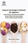 Copycat low-budget Cookbook for beginners: Learn how to recreate and combine these 50 fast and tasty recipes in the comfort of your kitchen Cover Image