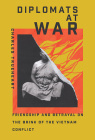 Diplomats at War: Friendship and Betrayal on the Brink of the Vietnam Conflict (Miller Center Studies on the Presidency) By Charles Trueheart Cover Image