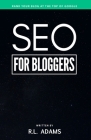 SEO for Bloggers: Learn How to Rank your Blog Posts at the Top of Google's Search Results By R. L. Adams Cover Image