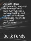 Adopt the Rust programming language by learning how to build fully functional web applications and services and address challenges relating to safety Cover Image