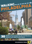 Walking Philadelphia: 30 Walking Tours Exploring Art, Architecture, History, and Little-Known Gems Cover Image