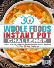 30 Whole Foods Instant Pot Challenge: Quick-To-Make Easy-To-Remember Instant Pot Recipes For Your 30-Day Challenge By Shay Jimmerson Cover Image
