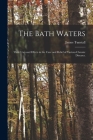 The Bath Waters: Their Uses and Effects in the Cure and Relief of Various Chronic Diseases. By James D. 1880 Tunstall (Created by) Cover Image