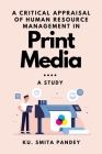 A Critical Appraisal of Human Resource Management in Print Media: A Study By Ku Smita Pandey Cover Image